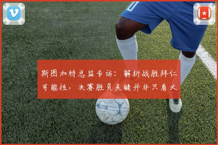 斯图加特总监专访：解析战胜拜仁可能性，决赛胜负关键并非只看大热门