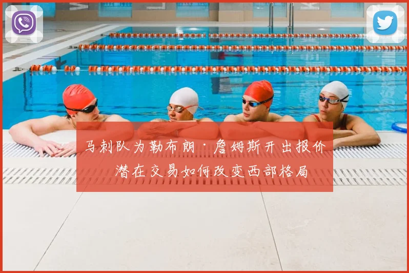 马刺队为勒布朗·詹姆斯开出报价，潜在交易如何改变西部格局