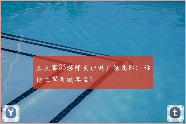 总决赛G3移师麦迪逊广场花园：谁能主宰关键客场？